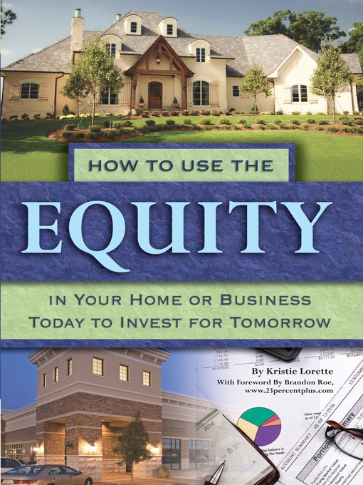 Title details for How to Use the Equity in Your Home or Business Today to Invest for Tomorrow by Kristie Lorette - Available